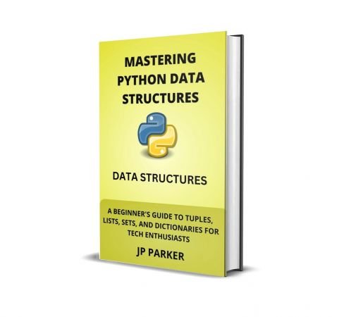 Mastering Python Data Structures: A Beginner's Guide to Tuples, Lists, Sets, and Dictionaries for Tech Enthusiasts (EPUB)