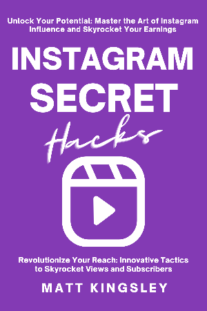 Instagram Secret Hacks: Unlock Your Potential: Master the Art of Instagram Influence and Skyrocket Your Earnings