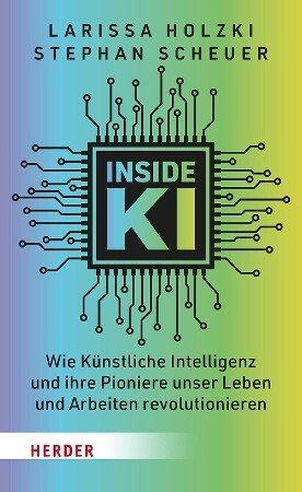 Inside KI: wie Künstliche Intelligenz und ihre Pioniere unser Leben und Arbeiten revolutionieren