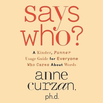 Says Who?: A Kinder, Funner Usage Guide for Everyone Who Cares About Words [Audiobook]