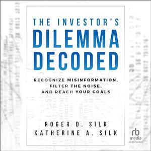 The Investor's Dilemma Decoded: Recognize Misinformation, Filter the Noise, and Reach Your GoalsAudiobook