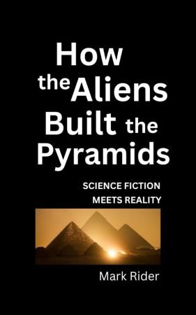 How the Aliens Built the Pyramids: Science Fiction Meets Reality