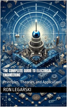 The Complete Guide to Electrical Engineering: Principles, Theories, and ...