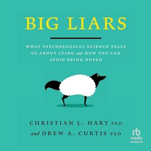 Big Liars: What Psychological Science Tells Us About Lying and How You Can Avoid Being Duped[Audiobook]