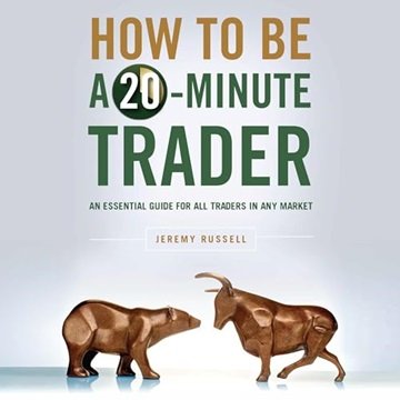 How to Be a 20-Minute Trader: An Essential Guide for All Traders in Any Market[Audiobook]