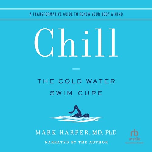 Chill: The Cold Water Swim Cure / A Transformative Guide to Renew Your Body &amp; Mind[Audiobook]