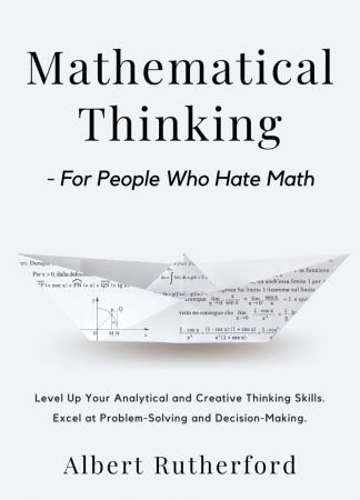Mathematical Thinking: For People Who Hate Math: Level Up Your Analytical and Creative Thinking Skills (True/Retail EPUB)