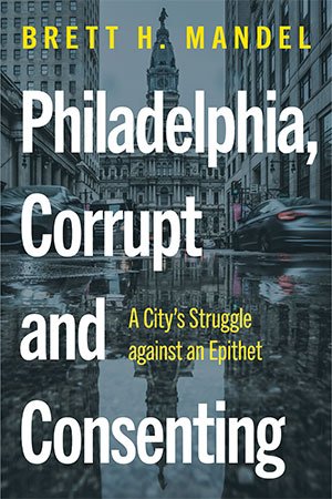 Philadelphia, Corrupt and Consenting: A City's Struggle against an Epithet