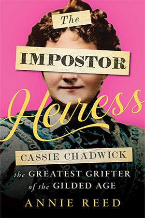 The Impostor Heiress: Cassie Chadwick, the Greatest Grifter of the Gilded Age