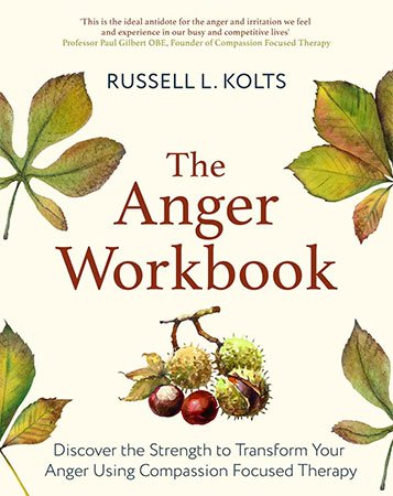 The Anger Workbook: Discover the Strength to Transform Your Anger Using Your Compassionate Mind