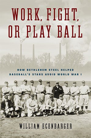 Work, Fight, or Play Ball: How Bethlehem Steel Helped Baseball's Stars Avoid World War I (ePUB)