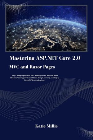 Mastering ASP.NET Core 2.0 MVC and Razor Pages (Python Trailblazer's Bible)