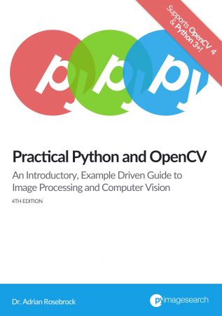 Practical Python and OpenCV: An Introductory, Example Driven Guide to Image Processing and Computer Vision, 4th Edition