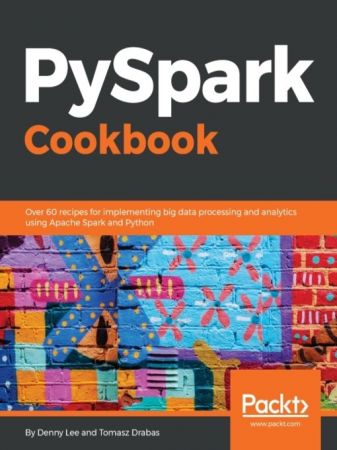 PySpark Cookbook: Over 60 recipes for implementing big data processing and analytics using Apache Spark and Python (Packt)