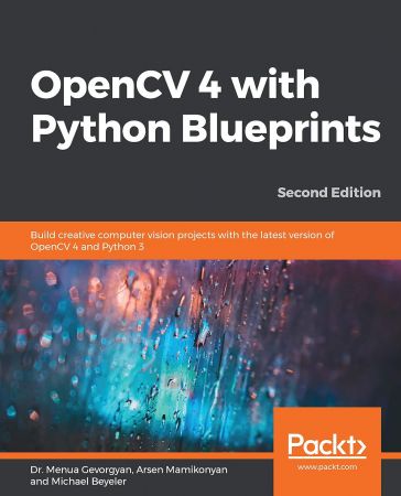 OpenCV 4 with Python Blueprints: Build creative computer vision projects with the latest version of OpenCV 4 and Python 3