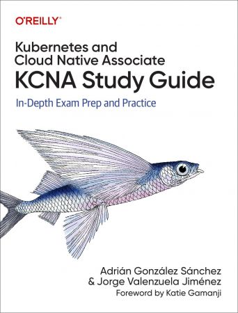 Kubernetes and Cloud Native Associate (KCNA) Study Guide: In-Depth Exam Prep and Practice (True/Retail PDF)