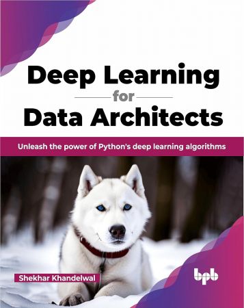 Deep Learning for Data Architects: Unleash the power of Python's deep learning algorithms (True PDF)