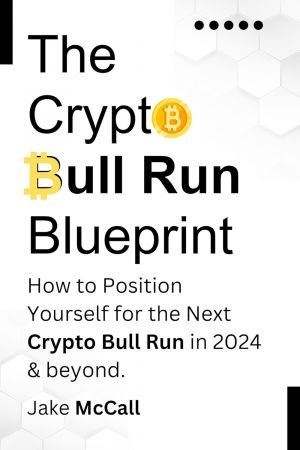 The Crypto Bull Run Blueprint: How to Position Yourself for the Next Crypto Bull Run in 2024 &amp; beyond