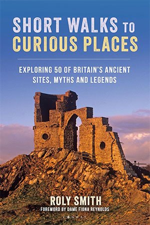 Short Walks to Curious Places: Exploring 50 of Britain's Ancient Sites, Myths and Legends (True PDF)
