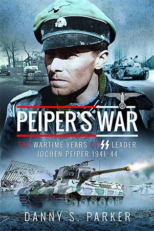 Peiper's War: The Wartime Years of SS Leader Jochen Peiper, 1941–44
