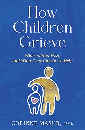 How Children Grieve: What Adults Miss, and What They Can Do To Help