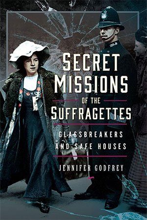 Secret Missions of the Suffragettes: Glassbreakers and Safe Houses