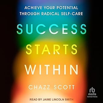Success Starts Within: Achieve Your Potential through Radical Self-CareAudiobook