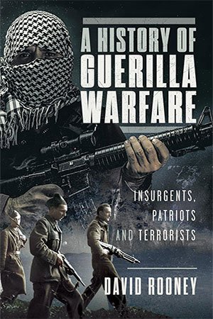 A History of Guerilla Warfare: Insurgents, Patriots and Terrorists from Sun Tzu to Bin Laden