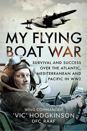 My Flying Boat War: Survival and Success over the Atlantic, Mediterranean and Pacific in WW2
