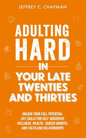 Adulting Hard in Your Late Twenties and Thirties: Unlock Your Full Potential
