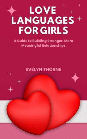 Love Languages for Girls: A Guide to Building Stronger, More Meaningful Relationships