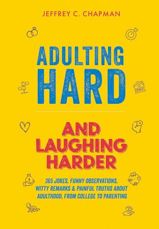 Adulting Hard and Laughing Harder: 365 Jokes, Funny Observations, Witty Remarks, and Painful Truths About Adulthood