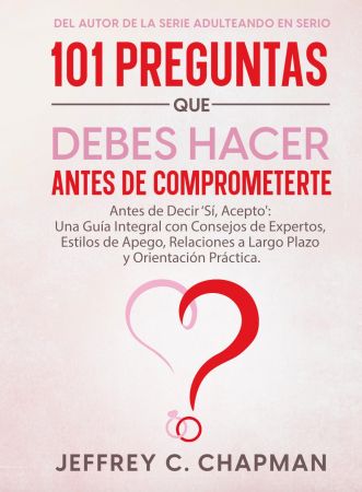 101 Preguntas que Debes Hacer Antes de Comprometerte: Antes de Decir ‘Si, Acepto' (Spanish Edition)