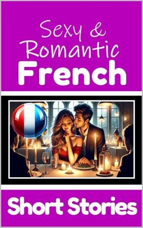 50 Sexy &amp; Romantic Short Stories in French | English and French Side by Side (Books for Learning French) (French Edition)