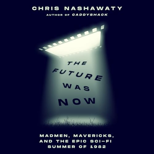 The Future Was Now: Madmen, Mavericks, and the Epic Sci-Fi Summer of 1982Audiobook