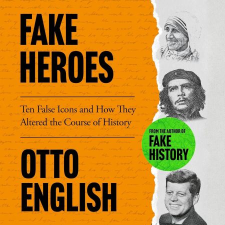 Fake Heroes: Ten False Icons and How They Altered the Course of History (Audiobook)