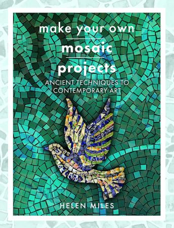 Make Your Own Mosaics: Ancient Techniques to Contemporary Art (True EPUB)