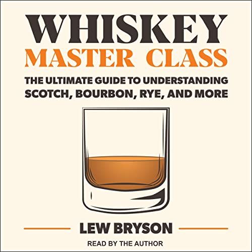 Whiskey Master Class: The Ultimate Guide to Understanding Scotch, Bourbon, Rye, and MoreAudiobook