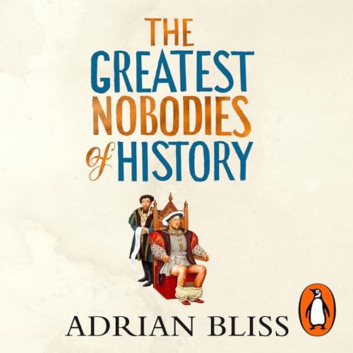 The Greatest Nobodies of History: Minor Characters from Major MomentsAudiobook