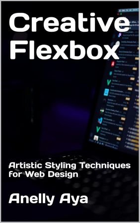 Creative Flexbox: Artistic Styling Techniques For Web Design