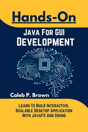 Hands-On Java For GUI Development: Learn To Build Interactive, Scalable ...