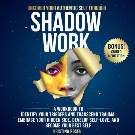 Uncover Your Authentic Self Through Shadow Work: A Workbook to Identify Your Triggers and Transcend Trauma (Audiobook)