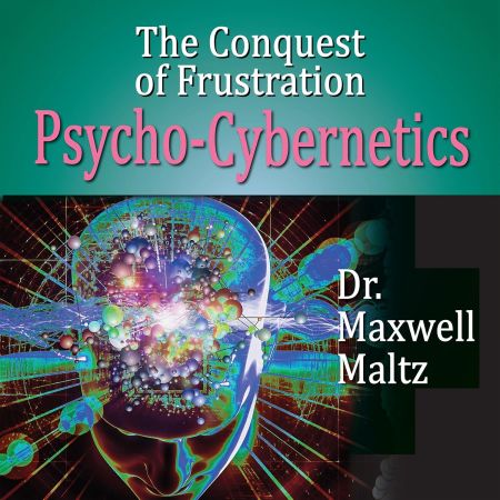 The Conquest of Frustration: Psycho-Cybernetics (Audiobook)