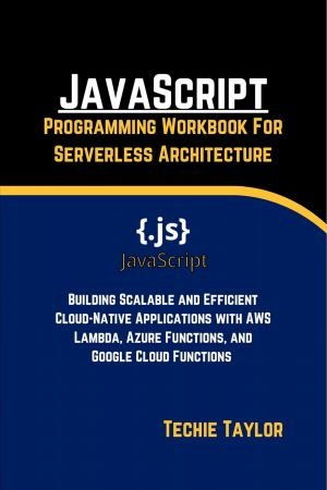 JavaScript Programming Workbook For Serverless Architecture: Building ...