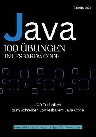 Java Lesbarer Code 100 Herausforderungen: 100 Techniken zum Schreiben lesbaren Java-Codes (German Edition)
