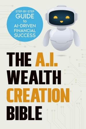 The AI Wealth Creation Bible