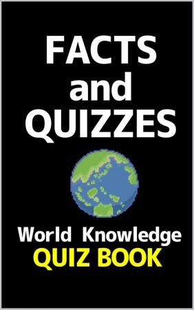 Facts and Quizzes - World Knowledge: Quiz Book