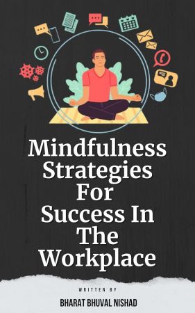 Mindfulness Strategies For Success In The Workplace by Bharat Bhuval Nishad