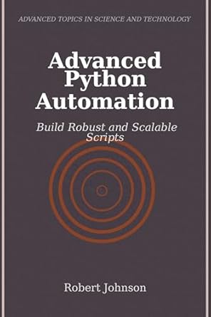 Advanced Python Automation: Build Robust and Scalable Scripts