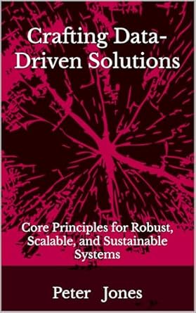 Crafting Data-Driven Solutions: Core Principles for Robust, Scalable, and Sustainable Systems